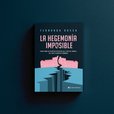 La hegemonía imposible, un libro de Fernando Rosso
